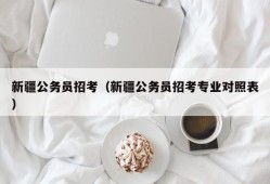 新疆公务员招考（新疆公务员招考专业对照表）