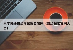 大学英语四级考试报名官网（四级报名官网入口）