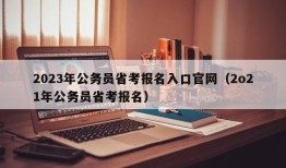 2023年公务员省考报名入口官网（2o21年公务员省考报名）