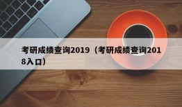 考研成绩查询2019（考研成绩查询2018入口）