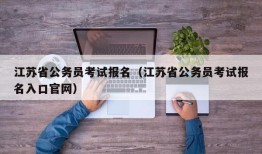 江苏省公务员考试报名（江苏省公务员考试报名入口官网）