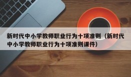 新时代中小学教师职业行为十项准则（新时代中小学教师职业行为十项准则课件）