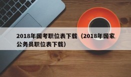 2018年国考职位表下载（2018年国家公务员职位表下载）