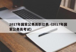 2017年国家公务员职位表（2017年国家公务员考试）