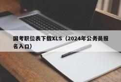 国考职位表下载XLS（2024年公务员报名入口）