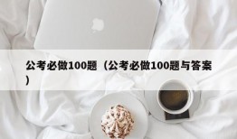 公考必做100题（公考必做100题与答案）