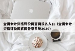 全国会计资格评价网官网报名入口（全国会计资格评价网官网登录系统2020）