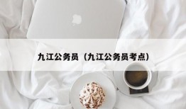 九江公务员（九江公务员考点）