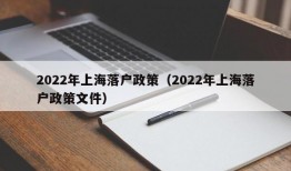 2022年上海落户政策（2022年上海落户政策文件）