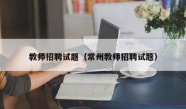 教师招聘试题（常州教师招聘试题）