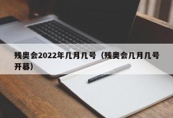 残奥会2022年几月几号（残奥会几月几号开幕）