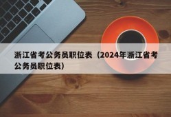 浙江省考公务员职位表（2024年浙江省考公务员职位表）