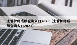 主管护师成绩查询入口2020（主管护师成绩查询入口2021）