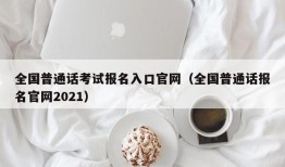 全国普通话考试报名入口官网（全国普通话报名官网2021）