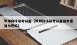 教师资格证考试题（教师资格证考试题目会重复出现吗）