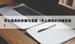 考公务员的步骤与流程（考公务员的详细流程）