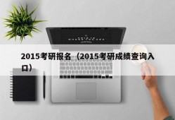 2015考研报名（2015考研成绩查询入口）