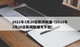 2021年3月20日新闻联播（2021年3月20日新闻联播文字版）