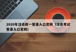 2020年注会统一登录入口官网（注会考试登录入口官网）