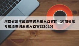 河南省高考成绩查询系统入口官网（河南省高考成绩查询系统入口官网2020）