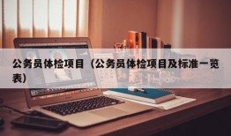 公务员体检项目（公务员体检项目及标准一览表）