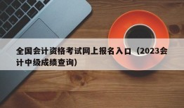 全国会计资格考试网上报名入口（2023会计中级成绩查询）