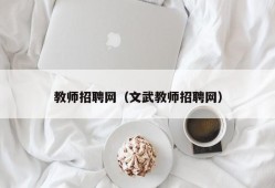 教师招聘网（文武教师招聘网）