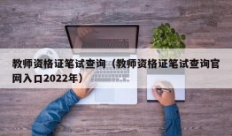 教师资格证笔试查询（教师资格证笔试查询官网入口2022年）