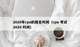 2020年cpa的报名时间（cpa 考试2020 时间）