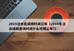 2019注会出成绩时间公布（2019年注会成绩查询时间什么时候公布?）