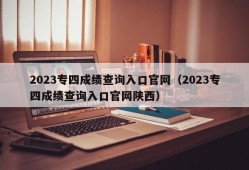 2023专四成绩查询入口官网（2023专四成绩查询入口官网陕西）