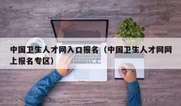 中国卫生人才网入口报名（中国卫生人才网网上报名专区）