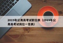 2019年公务员考试职位表（2019年公务员考试岗位一览表）