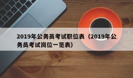 2019年公务员考试职位表（2019年公务员考试岗位一览表）