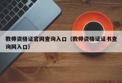 教师资格证官网查询入口（教师资格证证书查询网入口）