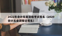 2022年会计从业资格考试报名（2020会计从业资格证报名）