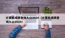 计算机成绩查询入口2020（计算机成绩查询入口2020）