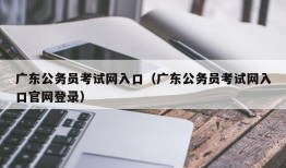 广东公务员考试网入口（广东公务员考试网入口官网登录）