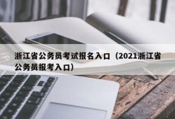 浙江省公务员考试报名入口（2021浙江省公务员报考入口）