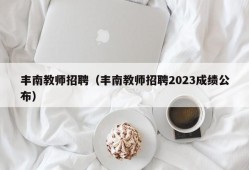 丰南教师招聘（丰南教师招聘2023成绩公布）