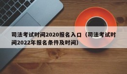 司法考试时间2020报名入口（司法考试时间2022年报名条件及时间）