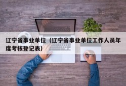 辽宁省事业单位（辽宁省事业单位工作人员年度考核登记表）