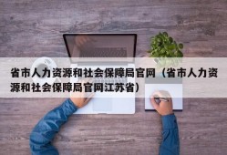 省市人力资源和社会保障局官网（省市人力资源和社会保障局官网江苏省）