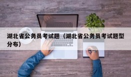 湖北省公务员考试题（湖北省公务员考试题型分布）