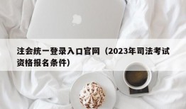 注会统一登录入口官网（2023年司法考试资格报名条件）