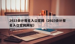 2023会计报名入口官网（2023会计报名入口官网网址）