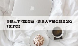 青岛大学招生简章（青岛大学招生简章2023艺术类）