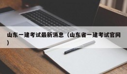 山东一建考试最新消息（山东省一建考试官网）