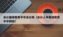 会计继续教育中华会计网（会计人员继续教育中华网校）