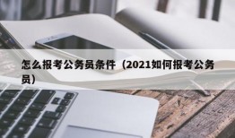 怎么报考公务员条件（2021如何报考公务员）